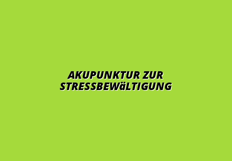 Akupunktur zur Stressbewältigung